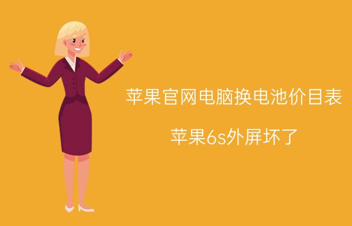 苹果官网电脑换电池价目表 苹果6s外屏坏了，修一下多少钱？